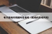 电子游戏代码随时在变吗（现成的游戏代码）