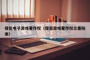 侵犯电子游戏著作权（侵犯游戏著作权立案标准）