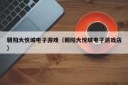 朝阳大悦城电子游戏（朝阳大悦城电子游戏店）