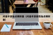 问道手游加点模拟器（问道手游属性加点模拟器）