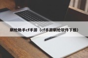 刷枪助手cf手游（cf手游刷枪软件下载）