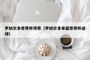 罗纳尔多世界杯传奇（罗纳尔多单届世界杯进球）