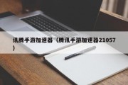 讯腾手游加速器（腾讯手游加速器21057）