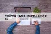 今年47岁属什么生肖（46岁的人属什么生肖）