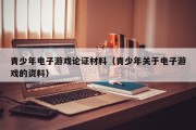 青少年电子游戏论证材料（青少年关于电子游戏的资料）