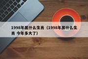 1998年属什么生肖（1998年属什么生肖 今年多大了）