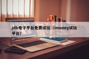 jdb电子平台免费试玩（imoney试玩平台）