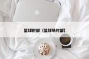 篮球肘部（篮球场肘部）