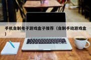 手机自制电子游戏盒子推荐（自制手动游戏盒）