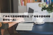 广州电子游戏城哪里好玩（广州电子游戏城哪里好玩一点）
