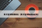 男子篮球联赛排名（男子篮球联赛排名榜）