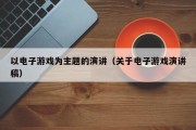 以电子游戏为主题的演讲（关于电子游戏演讲稿）