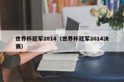 世界杯冠军2014（世界杯冠军2014决赛）