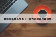 马后面是什么生肖（一九六六属马今年运势）