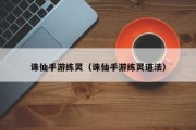 诛仙手游练灵（诛仙手游练灵道法）