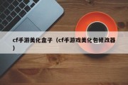 cf手游美化盒子（cf手游戏美化包修改器）