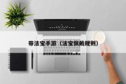 带法宝手游（法宝佩戴规则）