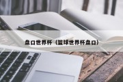 盘口世界杯（篮球世界杯盘口）